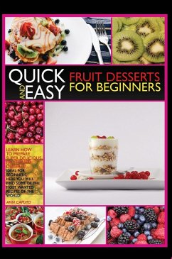 Quick-And-Easy Friut Desserts for Beginners: Learn How to Prepare Super Delicious Fruit-Based Desserts! Ideal for Beginners, Here You Will Find Some o - Caputo, Ann