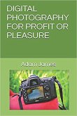 Digital Photography For Profit Or Pleasure (eBook, ePUB)