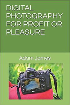 Digital Photography For Profit Or Pleasure (eBook, ePUB) - James, Adam