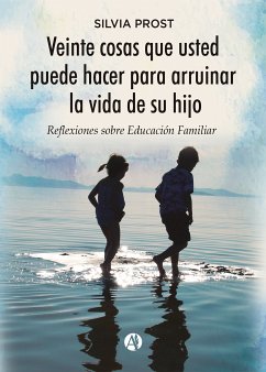 Veinte cosas que usted puede hacer para arruinar la vida de su hijo (eBook, ePUB) - Prost, Silvia