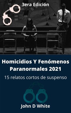 Homicidios Y Fenómenos Paranormales 2021: 15 relatos cortos de suspenso 3ra edición (Historias de asesinos, #3) (eBook, ePUB) - White, John D