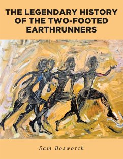 The Legendary History of the Two-Footed Earthrunners (eBook, ePUB) - Bosworth, Sam