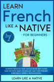 Learn French Like a Native for Beginners - Level 1: Learning French in Your Car Has Never Been Easier! Have Fun with Crazy Vocabulary, Daily Used Phrases, Exercises & Correct Pronunciations (French Language Lessons, #1) (eBook, ePUB)