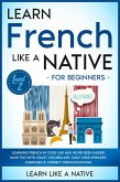 Learn French Like a Native for Beginners - Level 2: Learning French in Your Car Has Never Been Easier! Have Fun with Crazy Vocabulary, Daily Used Phrases, Exercises & Correct Pronunciations (French Language Lessons, #2) (eBook, ePUB)