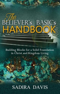 The Believer's Basics Handbook: Building Blocks for a Solid Foundation in Christ and Kingdom Living (eBook, ePUB) - Davis, Sadira