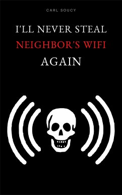 I'll Never Steal Neighbor's Wifi Again (eBook, ePUB) - Soucy, Carl