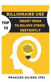 Billionaire Use: Top 13 Smart Ideas To Relieve Stress Instantly (eBook, ePUB)