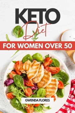 Keto Diet for Women over 50: An Easy Approach to Ketogenic Diet for Women After 50. Enjoy Delicious Low Carb Meals While Losing Weight and Healing Your Body (eBook, ePUB) - Flores, Gwenda