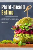 Plant Based Eating: The Beginner's Guide to Energize Your Body and Kickstart Your Healthy Lifestyle (eBook, ePUB)