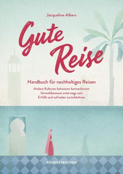 Gute Reise: Handbuch für nachhaltiges Reisen - Albers, Jacqueline;Reisedepeschen