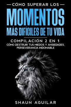 Cómo Superar los Momentos más Difíciles de tu Vida (eBook, ePUB) - Aguilar, Shaun