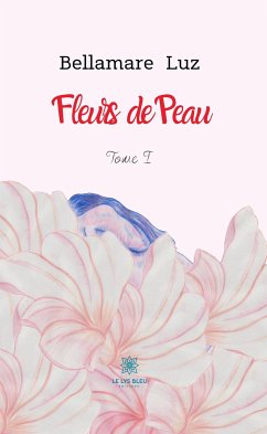 Fleurs de Peau - Tome I (eBook, ePUB) - Luz, Bellamare
