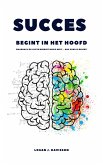 Sucess Begint In Het Hoofd: Waarom Je De Juiste Mindset Nodig Hebt ... Nog Voor Je Begint! (eBook, ePUB)