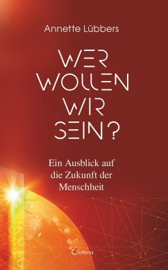 Wer wollen wir sein? Ein Ausblick auf die Zukunft der Menschheit (eBook, ePUB) - Lübbers, Annette