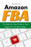 Amazon FBA: The Step-by-Step Guide to Turn Beginners into Best Sellers (eBook, ePUB)