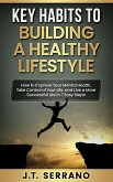 Key Habits to Building A Healthy Lifestyle How to Improve your Mental Health, Take Control of Your Life, and Live a More Successful Life in 7 Easy Steps (eBook, ePUB)