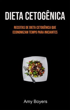 Dieta Cetogênica: Receitas De Dieta Cetogênica Que Economizam Tempo Para Iniciantes (eBook, ePUB) - Boyers, Amy