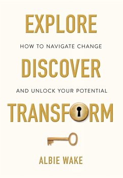 Explore, Discover, Transform: How to navigate change and unlock your potential (eBook, ePUB) - Wake, Albie