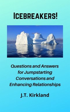Icebreakers! Questions For Jumpstarting Conversations and Enhancing Relationships. (eBook, ePUB) - Kirkland, J. T.