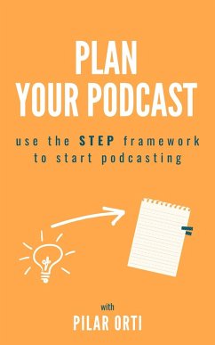 Plan Your Own Podcast: Use the STEP Framework to Start Podcasting (eBook, ePUB) - Orti, Pilar