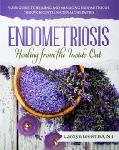 Endometriosis - Healing from the Inside Out: Your Guide to Healing and Managing Endometriosis Through Gentle Natural Therapies (eBook, ePUB)