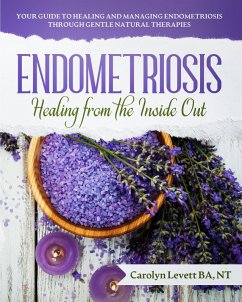 Cover Endometriosis - Healing from the Inside Out: Your Guide to Healing and Managing Endometriosis Through Gentle Natural Therapies (eBook, ePUB)