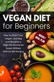Vegan Diet for Beginners: How to Start Your Vegan Journey and Become a High Performance Super-Athlete Without be Hungry (eBook, ePUB)