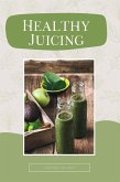 Healthy Juicing: The Complete Beginner's Guide to Juicing. Enjoy Delicious and Nutritious Recipes to Detox, Lose Weight and Boost Your Energy (eBook, ePUB)