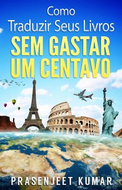 Como Traduzir Seus Livros Sem Gastar Um Centavo (Auto-Publicação Sem Gastar Um Centavo) (eBook, ePUB) - Kumar, Prasenjeet