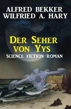 Der Seher von Yys: Science Fiction Roman (eBook, ePUB) - Bekker, Alfred; Hary, Wilfried A.