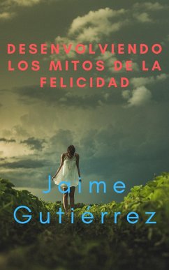 Desenvolviendo los mitos de la felicidad (eBook, ePUB) - Gutiérrez, Jaime