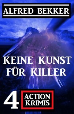 Keine Kunst für Killer: 4 Action Krimis (eBook, ePUB) - Bekker, Alfred