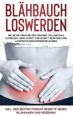 Blähbauch loswerden: Wie Sie die Ursachen des häufigen Völlegefühls aufdecken, diese Schritt für Schritt beseitigen und langfristig beschwerdefrei bleiben - inkl. der besten FODMAP Rezepte gegen Blähungen und Reizdarm - Lauterbach, Maria