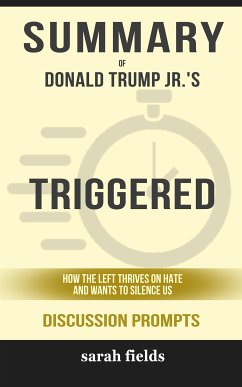 Summary of Asha Donald Trump Jr.'s Triggered: How the Left Thrives on Hate and Wants to Silence Us: Discussion Prompts (eBook, ePUB) - Fields, Sarah