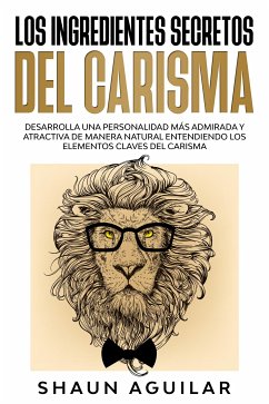 Los Ingredientes Secretos del Carisma (eBook, ePUB) - Aguilar, Shaun