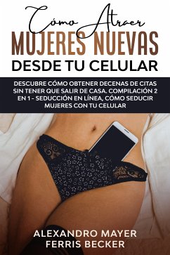 Cómo Atraer Mujeres Nuevas Desde tu Celular (eBook, ePUB) - Mayer, Alexandro; Becker, Ferris