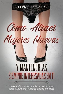 Cover Cómo Atraer Mujeres Nuevas y Mantenerlas Siempre Interesadas en ti (eBook, ePUB)