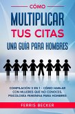 Cómo Multiplicar tus Citas. Una Guía para Hombres (eBook, ePUB)