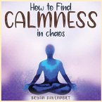 Calmness in chaos (How to reduce stress, Find Calmness and Attract the things you desire) (eBook, ePUB)