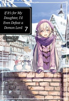 If It's for My Daughter, I'd Even Defeat a Demon Lord: Volume 7 (eBook, ePUB) - Chirolu