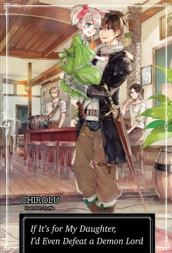 If It's for My Daughter, I'd Even Defeat a Demon Lord: Volume 1 (eBook, ePUB) - Chirolu