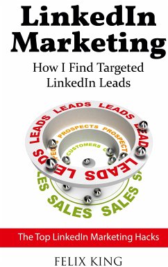 LinkedIn Marketing: How I Find Targeted LinkedIn Leads (eBook, ePUB)