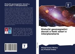 Disturbi geomagnetici dovuti a fonti solari e interplanetarie - Mishra, Manoj Kumar;Dubey, Jay Prakash