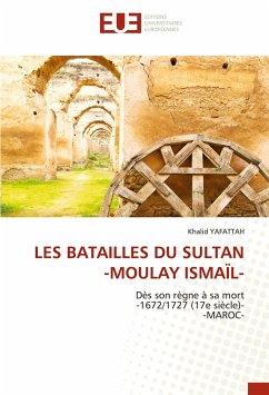 LES BATAILLES DU SULTAN -MOULAY ISMAÏL- - YAFATTAH, Khalid