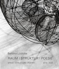 Bettina Lüdicke: Raum   Struktur   Poesie – Space   Structure   Poetry