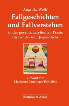 Fallgeschichten und Fallverstehen in der psychoanalytischen Praxis für Kinder und Jugendliche - Wolff, Angelika