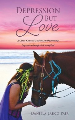 Depression But Love: A Christ-Centered Guidebook to Overcoming Depression through the Love of God - Pair, Daniela Larco