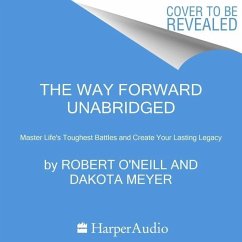 The Way Forward Lib/E: Master Life's Toughest Battles and Create Your Lasting Legacy - O'Neill, Robert; Meyer, Dakota