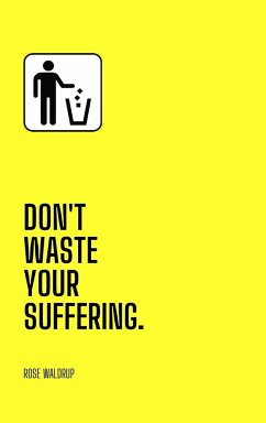 Don't Waste Your Suffering - Waldrup, Rose