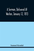 A Sermon, Delivered At Weston, January 12, 1813, On The Termination Of A Century Since The Incorporation Of The Town